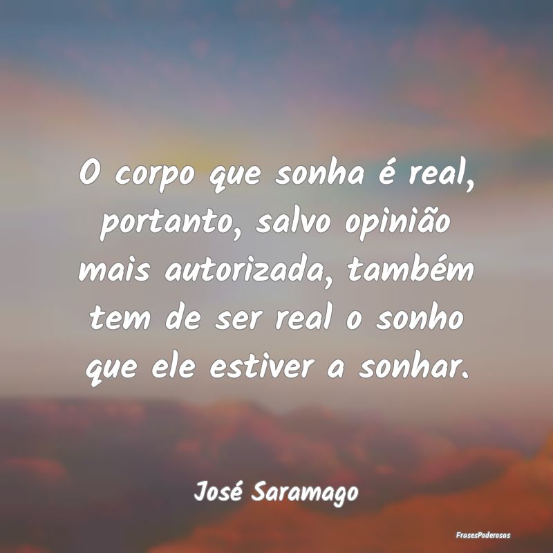 O corpo que sonha é real, portanto, salvo opiniã... O corpo que sonha é real, portanto, salvo opiniã...