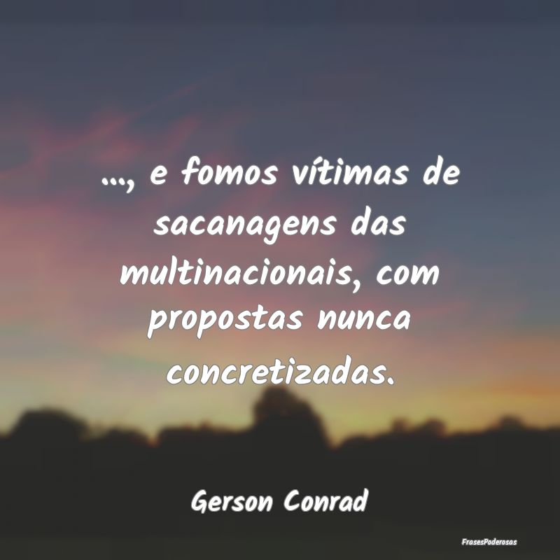 ..., e fomos vítimas de sacanagens das multinacio...