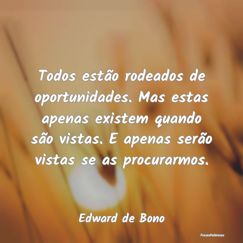 Todos estão rodeados de oportunidades. Mas estas ... Todos estão rodeados de oportunidades. Mas estas ...