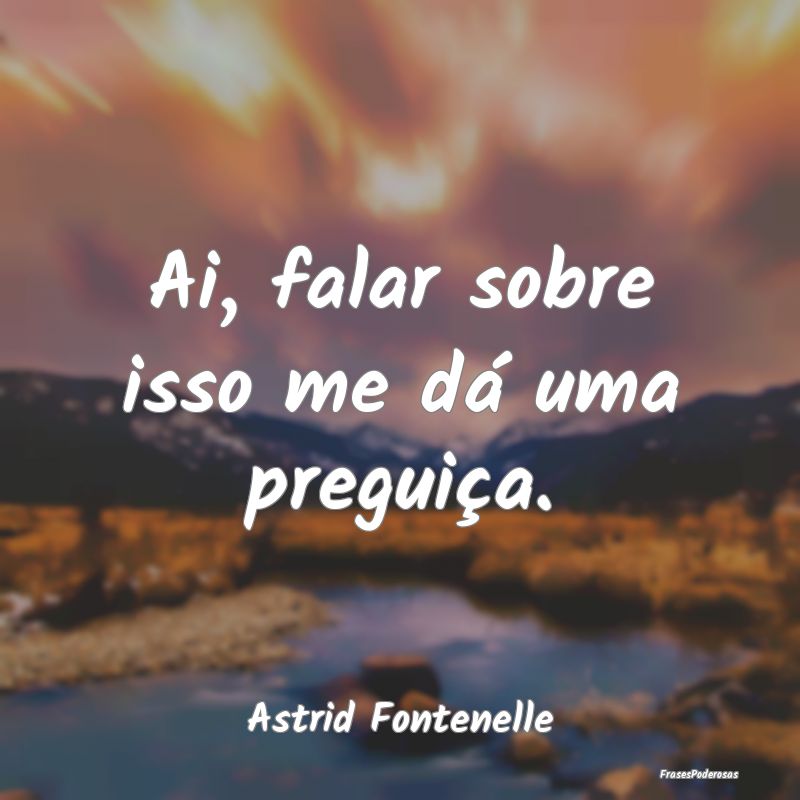 Ai, falar sobre isso me dá uma preguiça....