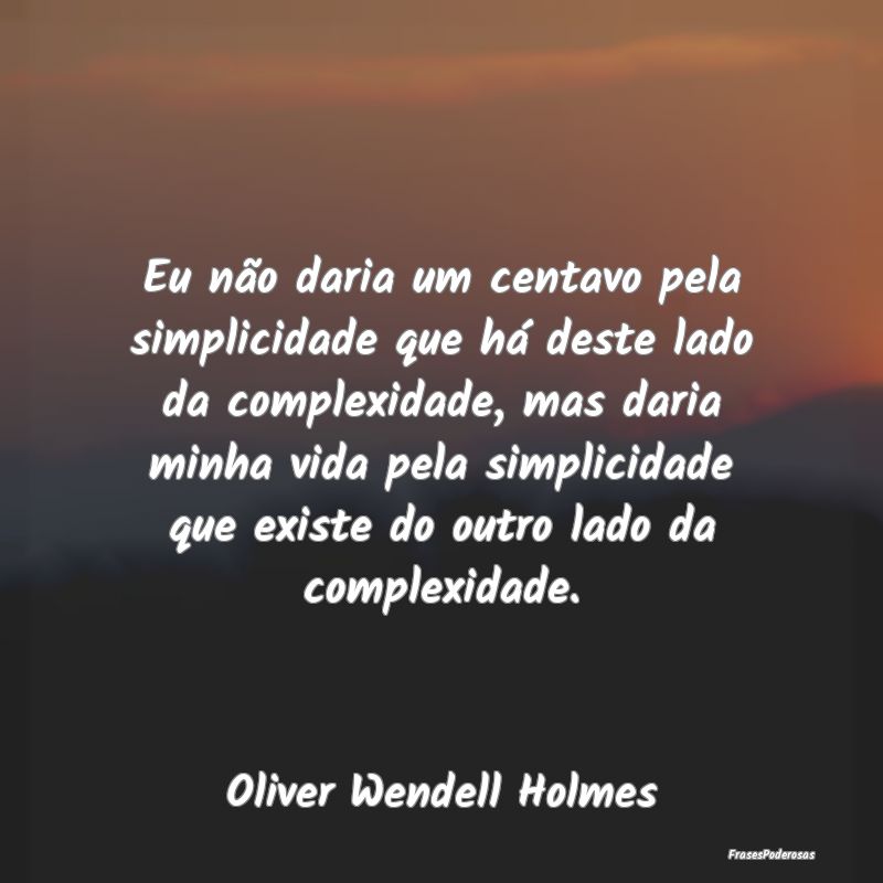 Eu não daria um centavo pela simplicidade que há... Eu não daria um centavo pela simplicidade que há...