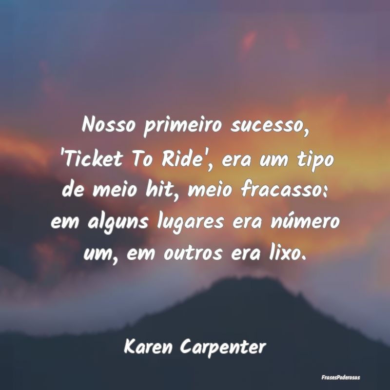 Nosso primeiro sucesso, 'Ticket To Ride', era um t... Nosso primeiro sucesso, 'Ticket To Ride', era um t...