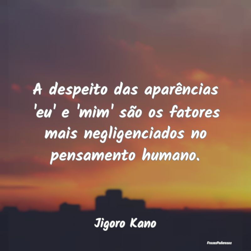 A despeito das aparências 'eu' e 'mim' são os fa... A despeito das aparências 'eu' e 'mim' são os fa...