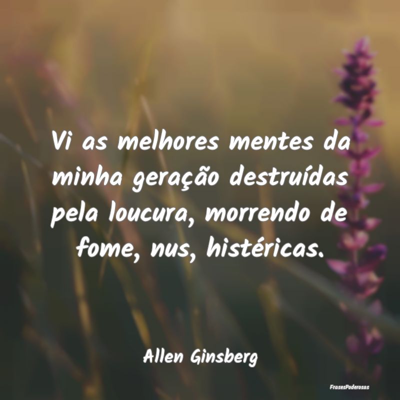 Vi as melhores mentes da minha geração destruíd... Vi as melhores mentes da minha geração destruíd...