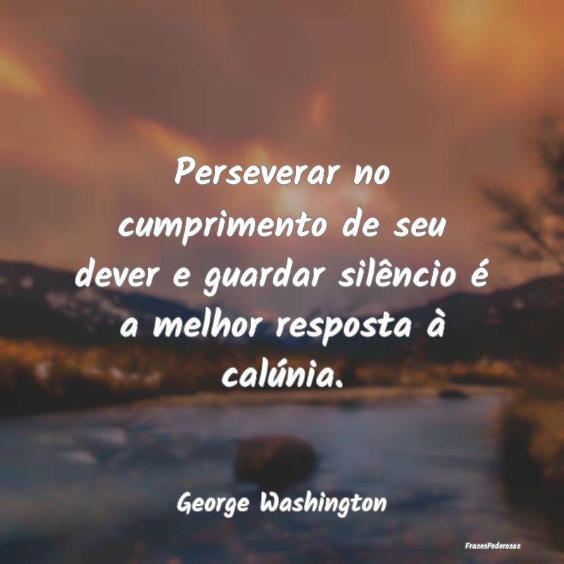 Perseverar no cumprimento de seu dever e guardar s...