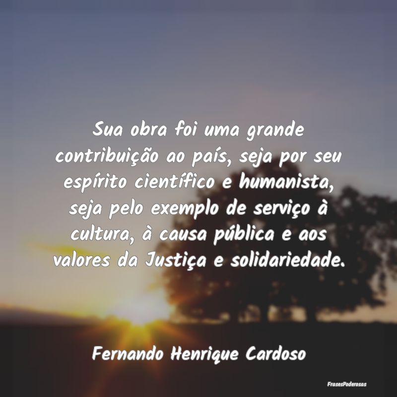 Sua obra foi uma grande contribuição ao país, s... Sua obra foi uma grande contribuição ao país, s...