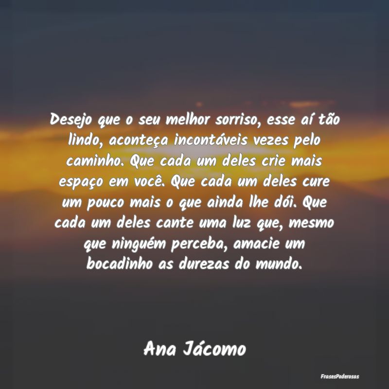 Desejo que o seu melhor sorriso, esse aí tão lin... Desejo que o seu melhor sorriso, esse aí tão lin...