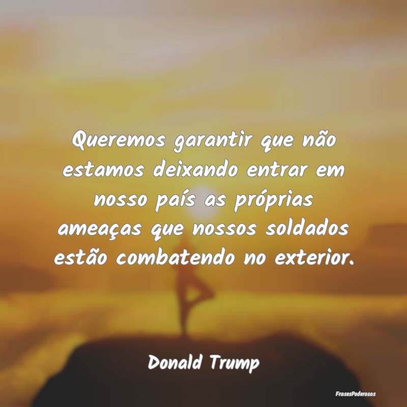 Queremos garantir que não estamos deixando entrar... Queremos garantir que não estamos deixando entrar...