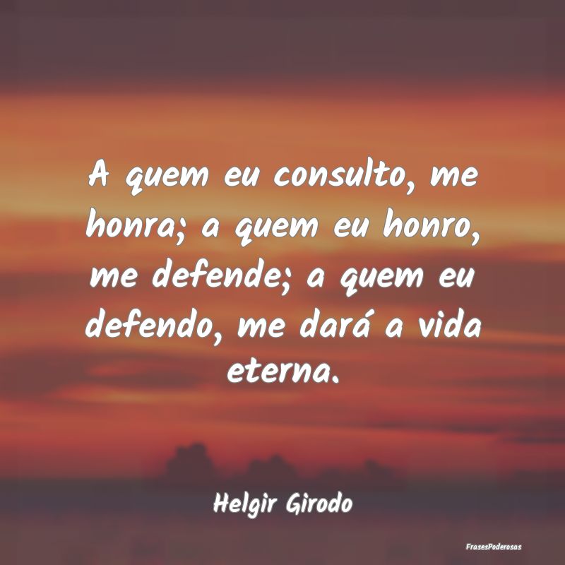 A quem eu consulto, me honra; a quem eu honro, me ... A quem eu consulto, me honra; a quem eu honro, me ...