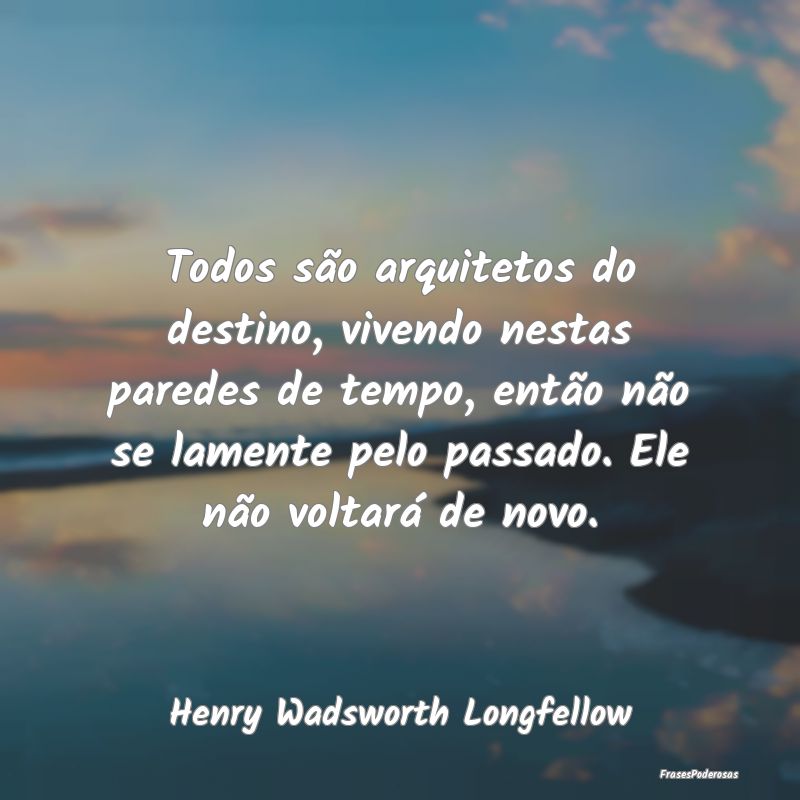 Todos são arquitetos do destino, vivendo nestas p... Todos são arquitetos do destino, vivendo nestas p...