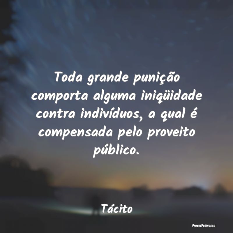 Toda grande punição comporta alguma iniqüidade ... Toda grande punição comporta alguma iniqüidade ...