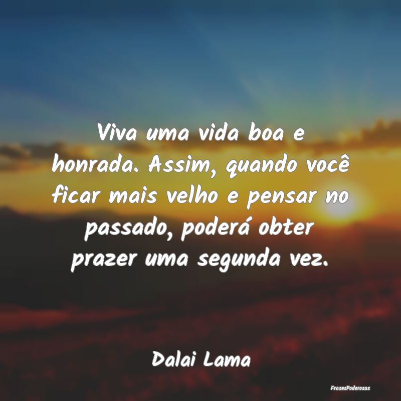 Viva uma vida boa e honrada. Assim, quando você f... Viva uma vida boa e honrada. Assim, quando você f...