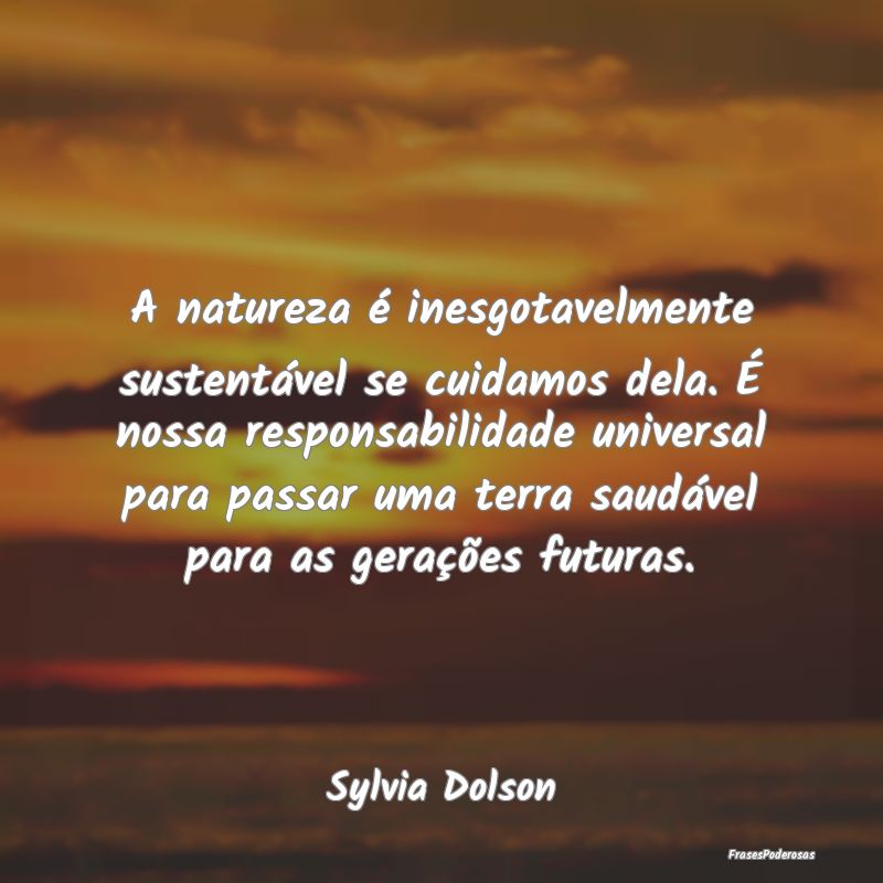 A natureza é inesgotavelmente sustentável se cui... A natureza é inesgotavelmente sustentável se cui...