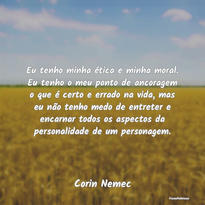 Eu tenho minha ética e minha moral. Eu tenho o me... Eu tenho minha ética e minha moral. Eu tenho o me...
