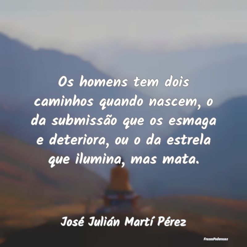 Os homens tem dois caminhos quando nascem, o da su... Os homens tem dois caminhos quando nascem, o da su...