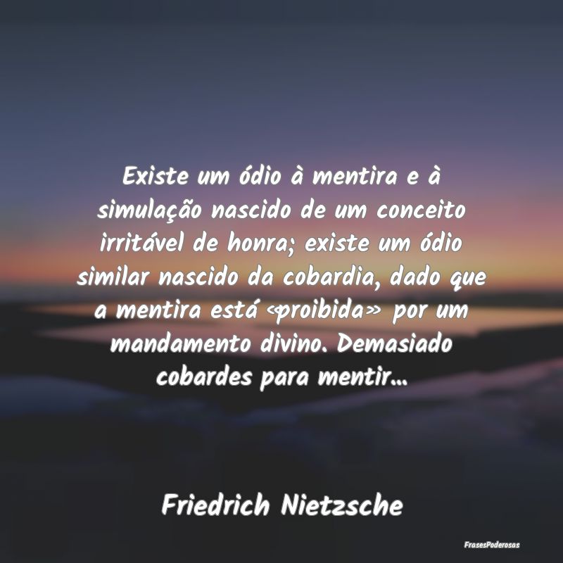 Existe um ódio à mentira e à simulação nascid... Existe um ódio à mentira e à simulação nascid...