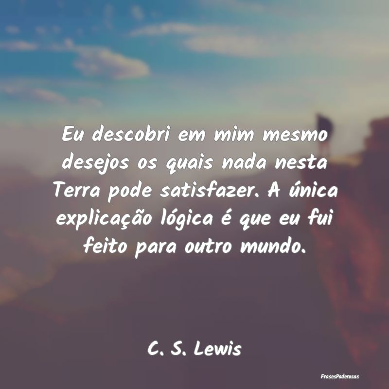 Eu descobri em mim mesmo desejos os quais nada nes... Eu descobri em mim mesmo desejos os quais nada nes...