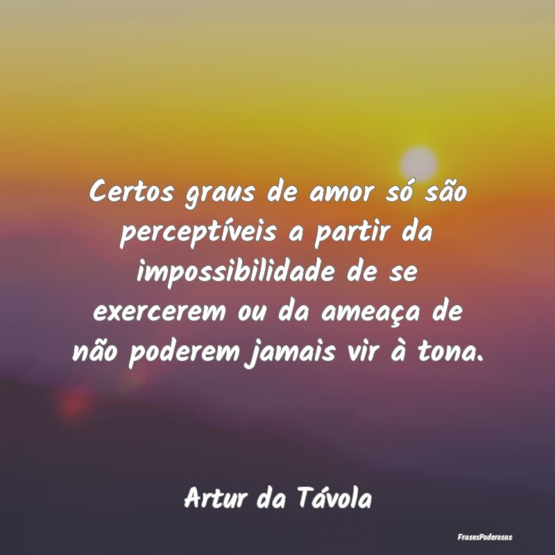 Certos graus de amor só são perceptíveis a part... Certos graus de amor só são perceptíveis a part...