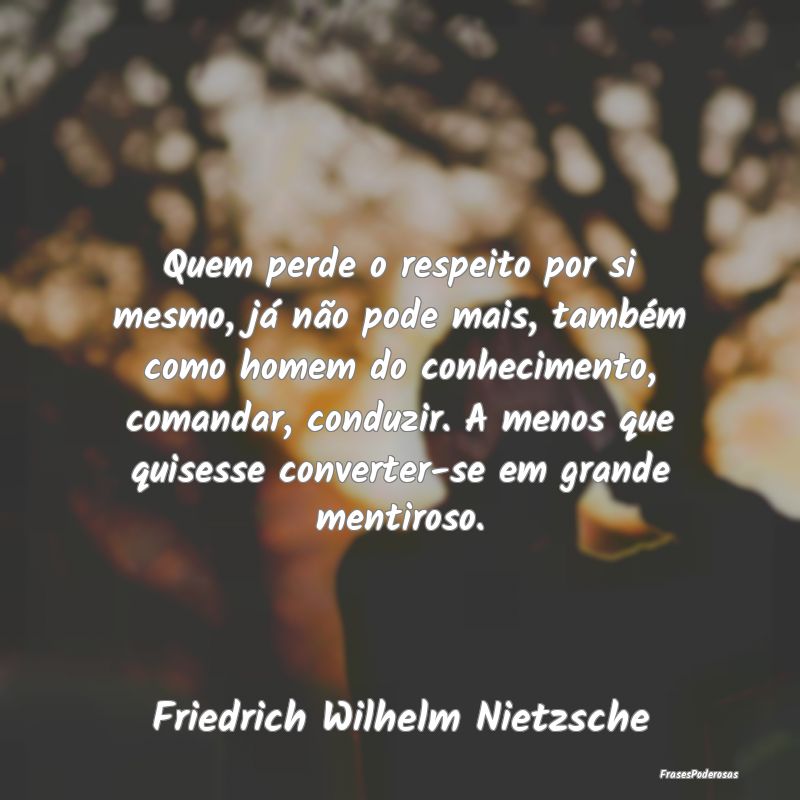 Quem perde o respeito por si mesmo, já não pode ... Quem perde o respeito por si mesmo, já não pode ...