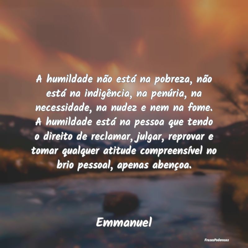 A humildade não está na pobreza, não está na i... A humildade não está na pobreza, não está na i...