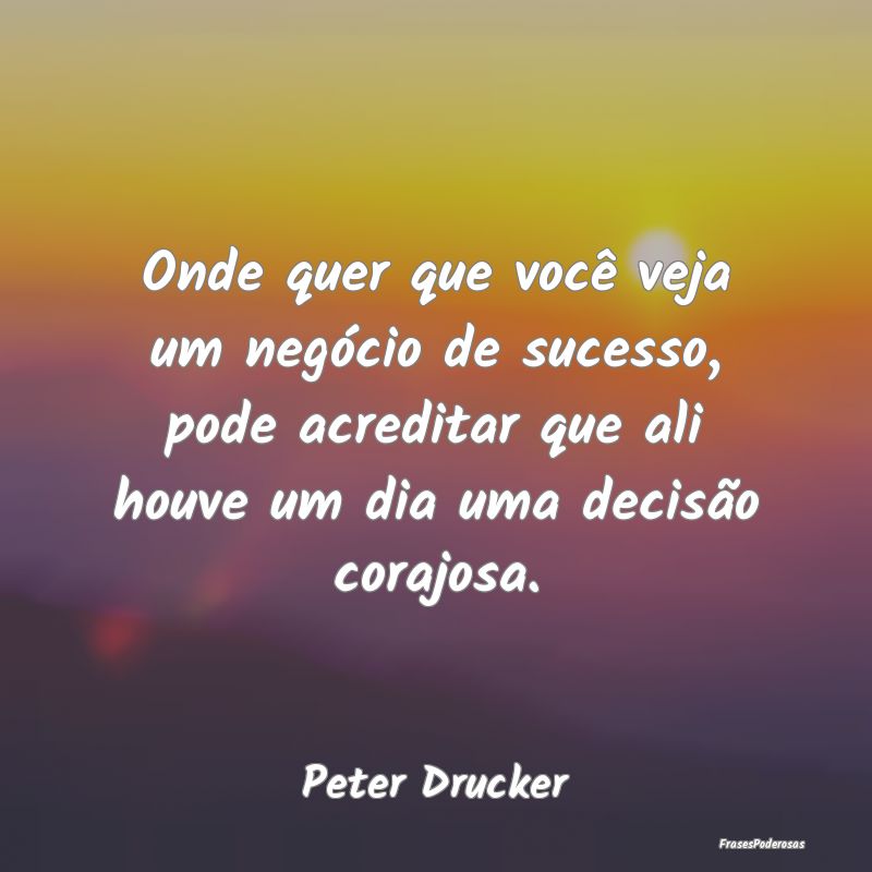 Onde quer que você veja um negócio de sucesso, p... Onde quer que você veja um negócio de sucesso, p...
