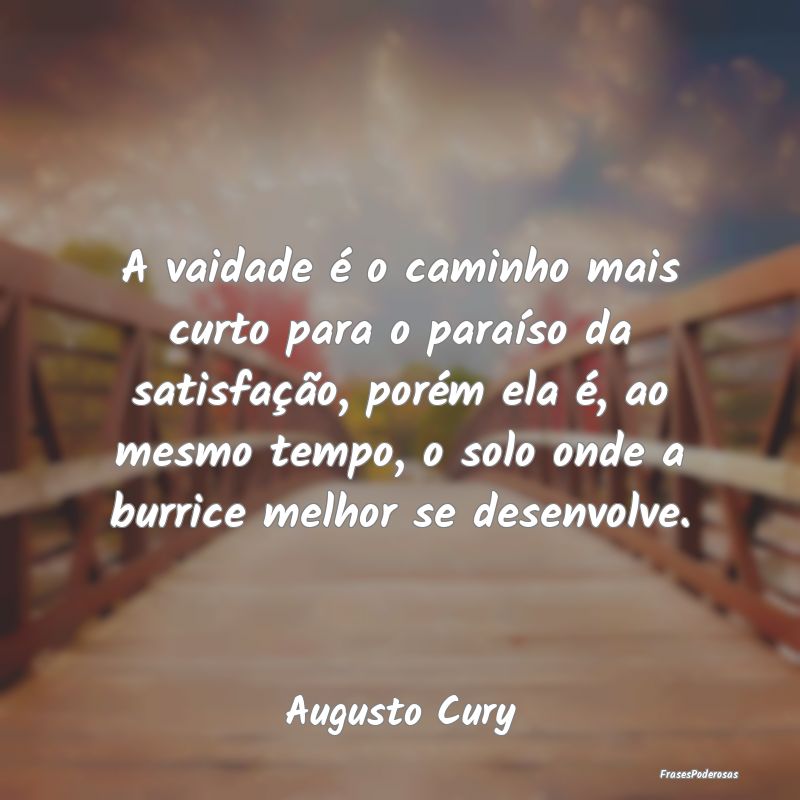 Frases de Vaidade - A vaidade é o caminho mais curto para o paraíso ...