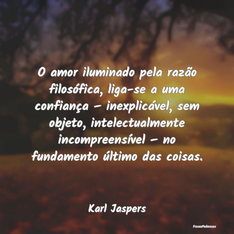 O amor iluminado pela razão filosófica, liga-se ...