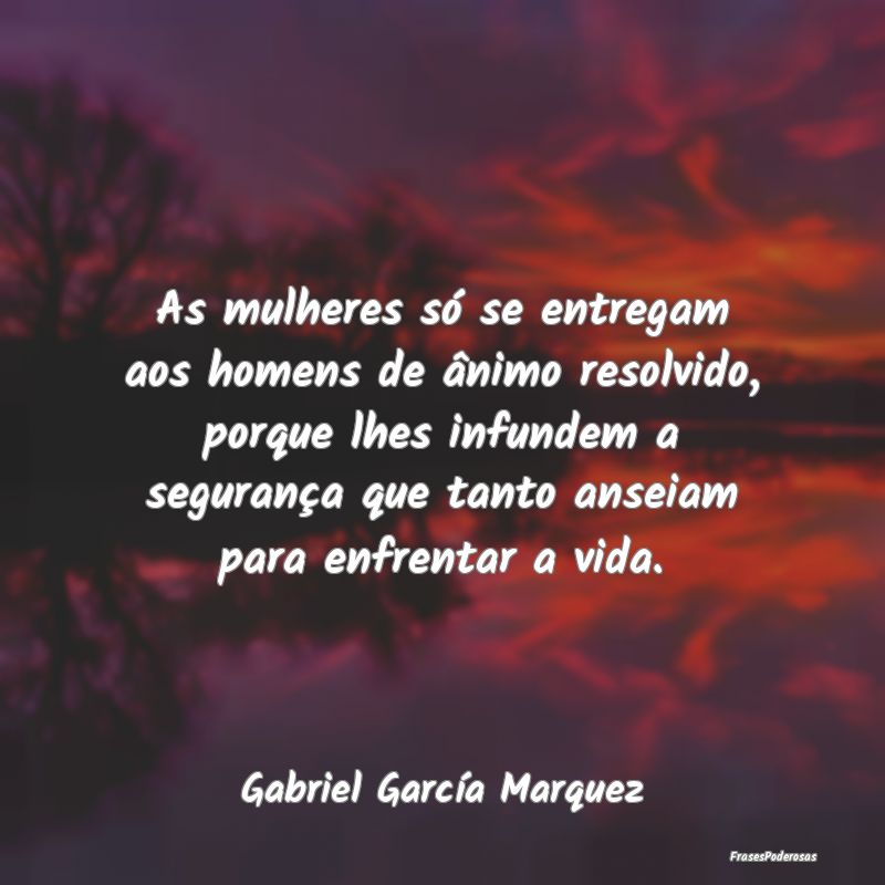 As mulheres só se entregam aos homens de ânimo r... As mulheres só se entregam aos homens de ânimo r...