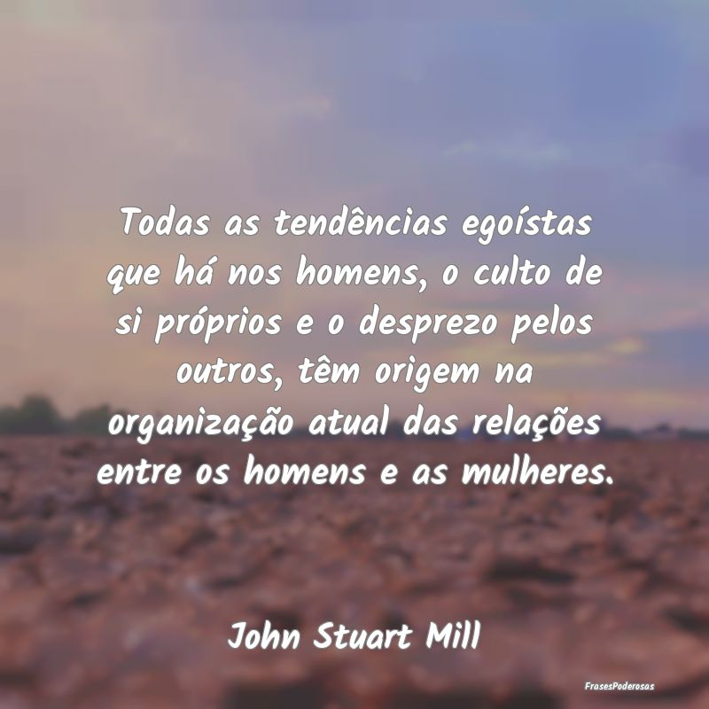 Todas as tendências egoístas que há nos homens,... Todas as tendências egoístas que há nos homens,...