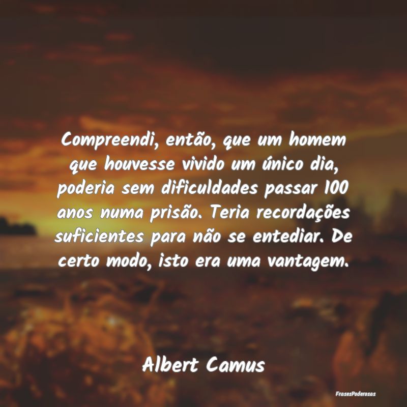 Compreendi, então, que um homem que houvesse vivi... Compreendi, então, que um homem que houvesse vivi...