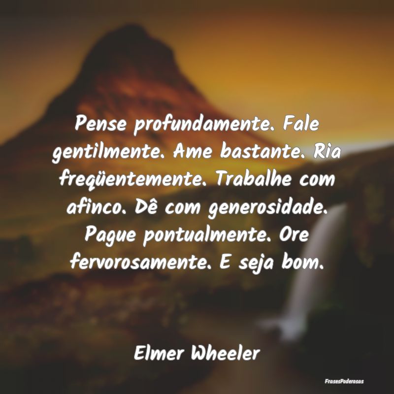 Pense profundamente. Fale gentilmente. Ame bastant... Pense profundamente. Fale gentilmente. Ame bastant...