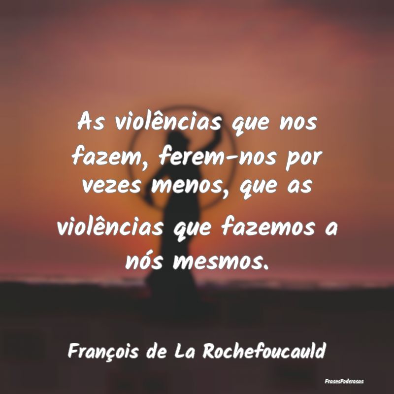 As violências que nos fazem, ferem-nos por vezes ...