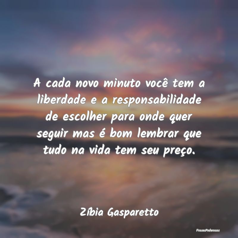 A cada novo minuto você tem a liberdade e a respo... A cada novo minuto você tem a liberdade e a respo...