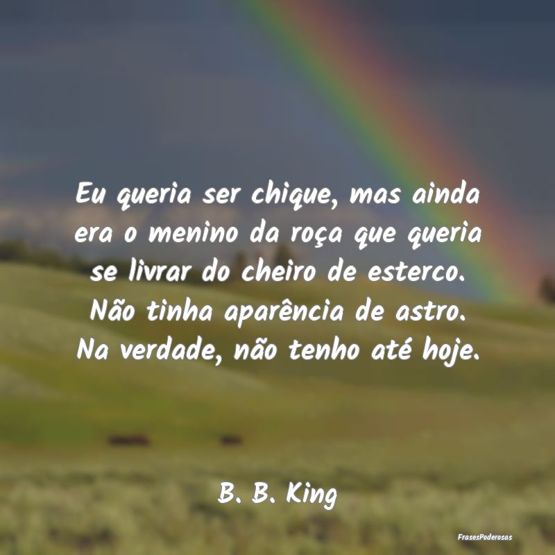 Eu queria ser chique, mas ainda era o menino da ro... Eu queria ser chique, mas ainda era o menino da ro...