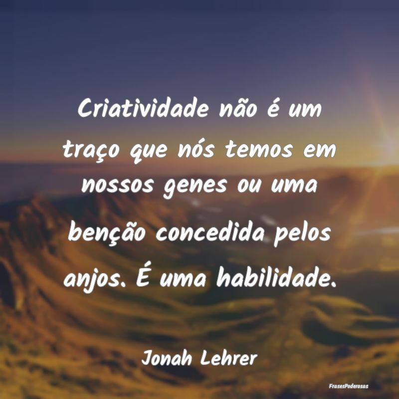 Criatividade não é um traço que nós temos em n... Criatividade não é um traço que nós temos em n...