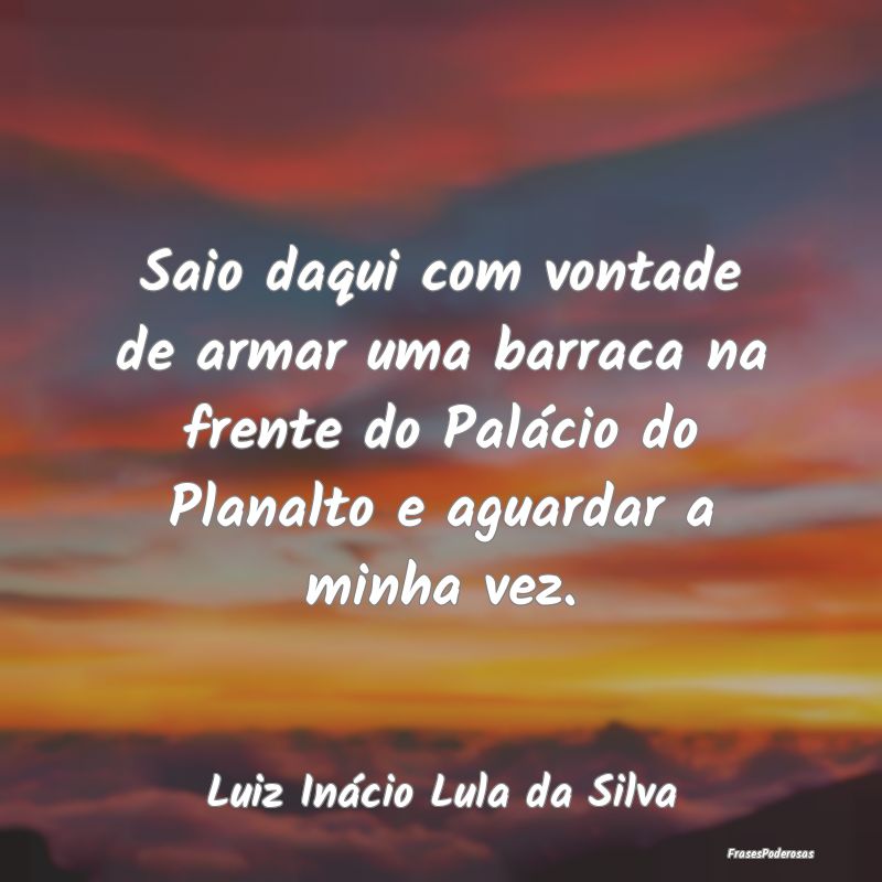 Saio daqui com vontade de armar uma barraca na fre... Saio daqui com vontade de armar uma barraca na fre...