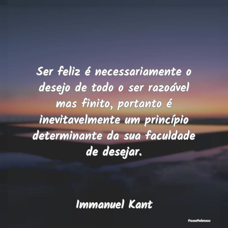 Ser feliz é necessariamente o desejo de todo o se... Ser feliz é necessariamente o desejo de todo o se...