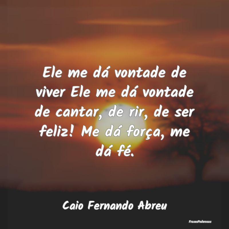 Ele me dá vontade de viver Ele me dá vontade de ...