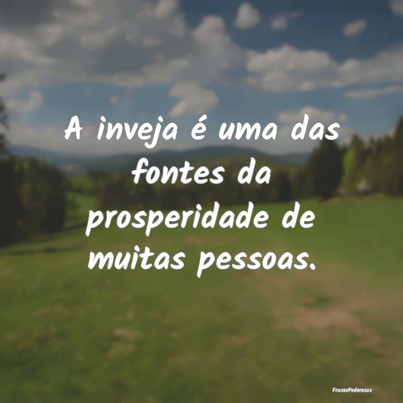 A inveja é uma das fontes da prosperidade de muit...