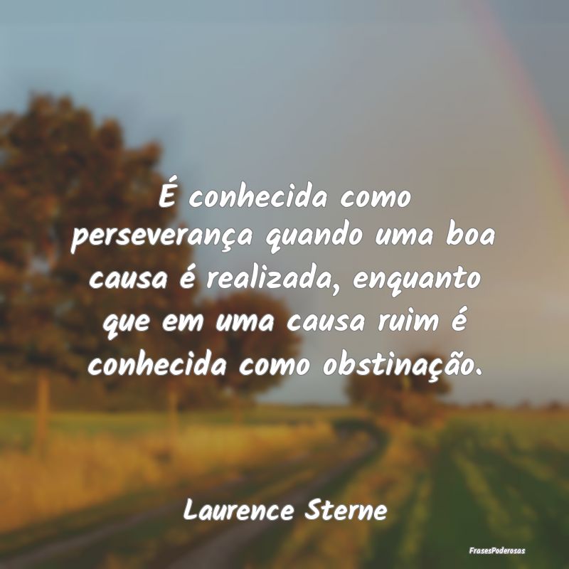 É conhecida como perseverança quando uma boa cau... É conhecida como perseverança quando uma boa cau...