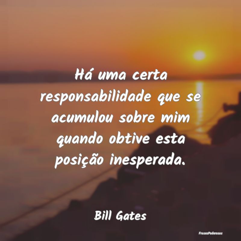 Há uma certa responsabilidade que se acumulou sob... Há uma certa responsabilidade que se acumulou sob...