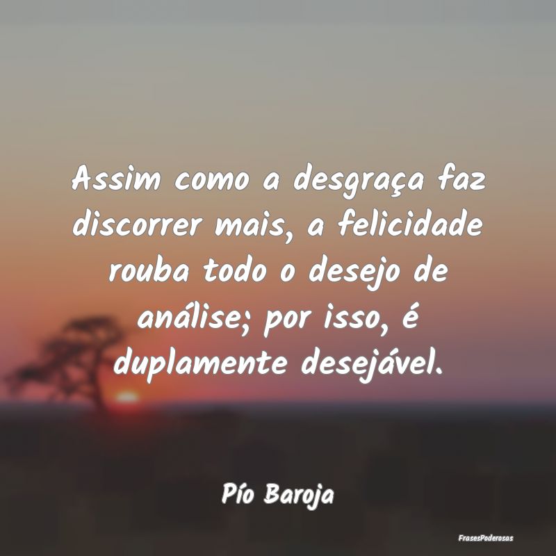 Assim como a desgraça faz discorrer mais, a felic... Assim como a desgraça faz discorrer mais, a felic...