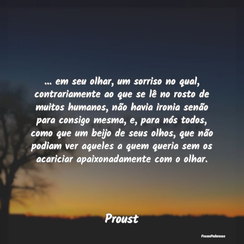 ... em seu olhar, um sorriso no qual, contrariamen... ... em seu olhar, um sorriso no qual, contrariamen...