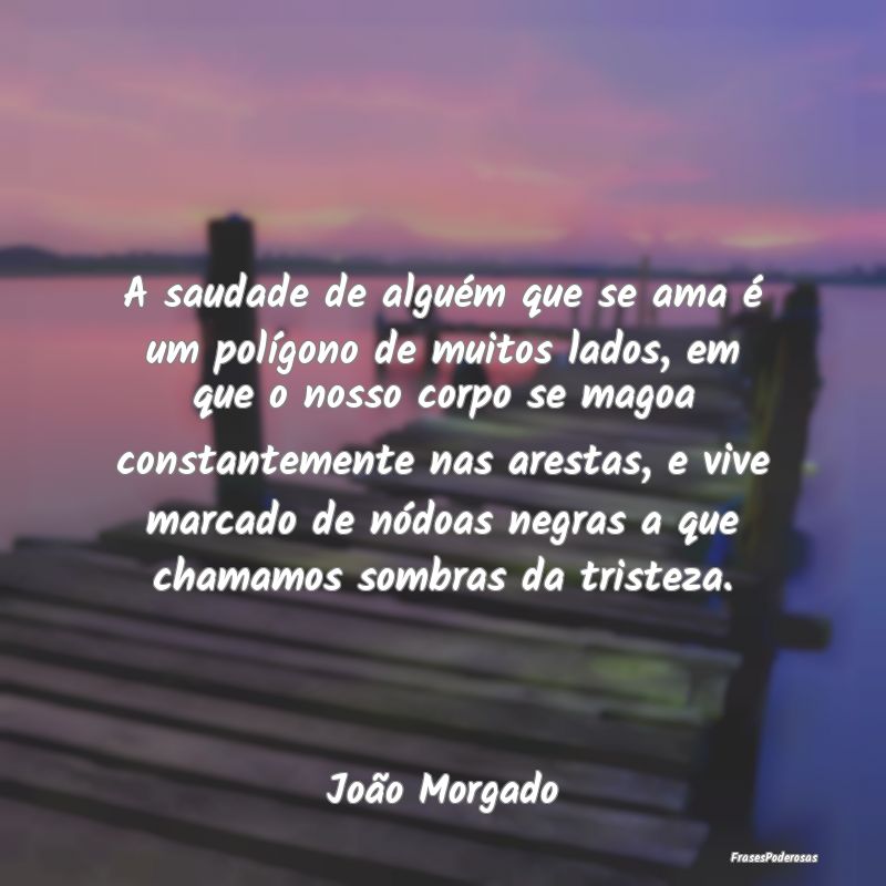 A saudade de alguém que se ama é um polígono de... A saudade de alguém que se ama é um polígono de...