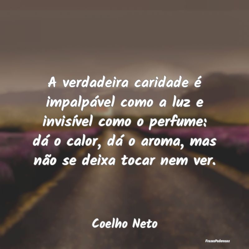 A verdadeira caridade é impalpável como a luz e ... A verdadeira caridade é impalpável como a luz e ...