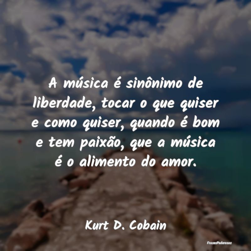 A música é sinônimo de liberdade, tocar o que q... A música é sinônimo de liberdade, tocar o que q...