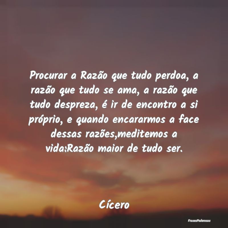 Procurar a Razão que tudo perdoa, a razão que tu... Procurar a Razão que tudo perdoa, a razão que tu...
