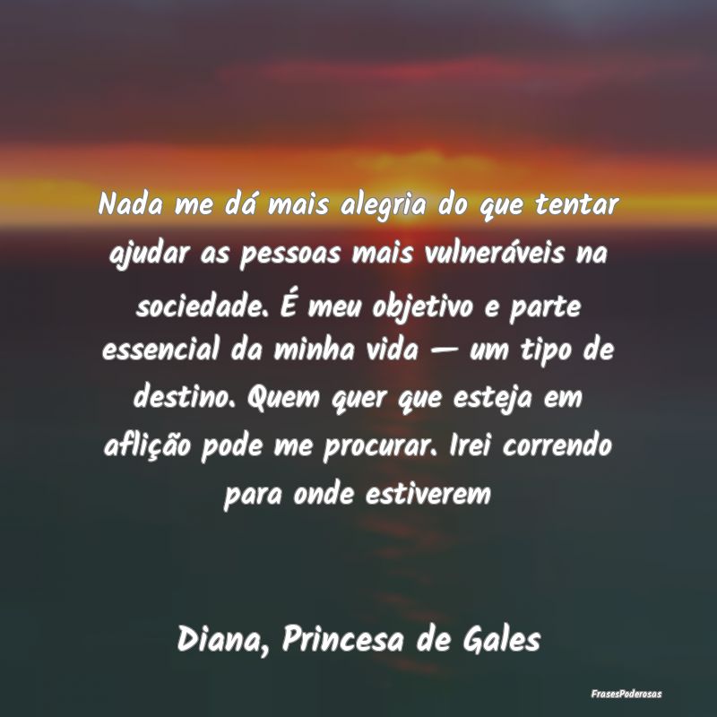Nada me dá mais alegria do que tentar ajudar as p... Nada me dá mais alegria do que tentar ajudar as p...