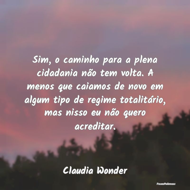 Sim, o caminho para a plena cidadania não tem vol... Sim, o caminho para a plena cidadania não tem vol...