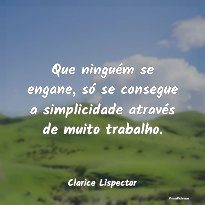 Que ninguém se engane, só se consegue a simplici... Que ninguém se engane, só se consegue a simplici...